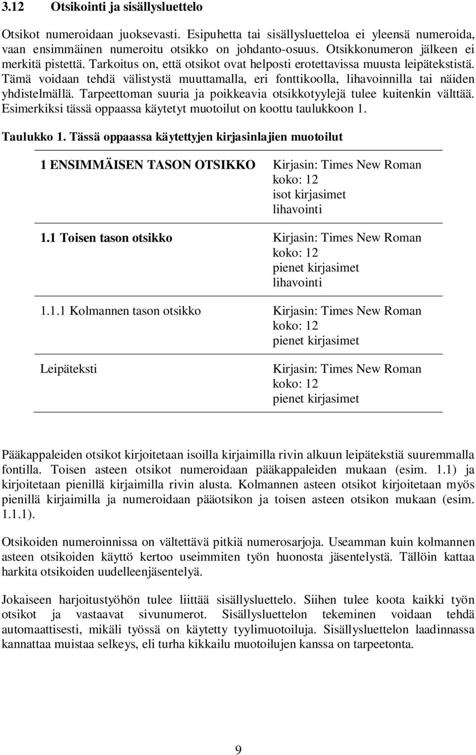 Tämä voidaan tehdä välistystä muuttamalla, eri fonttikoolla, lihavoinnilla tai näiden yhdistelmällä. Tarpeettoman suuria ja poikkeavia otsikkotyylejä tulee kuitenkin välttää.