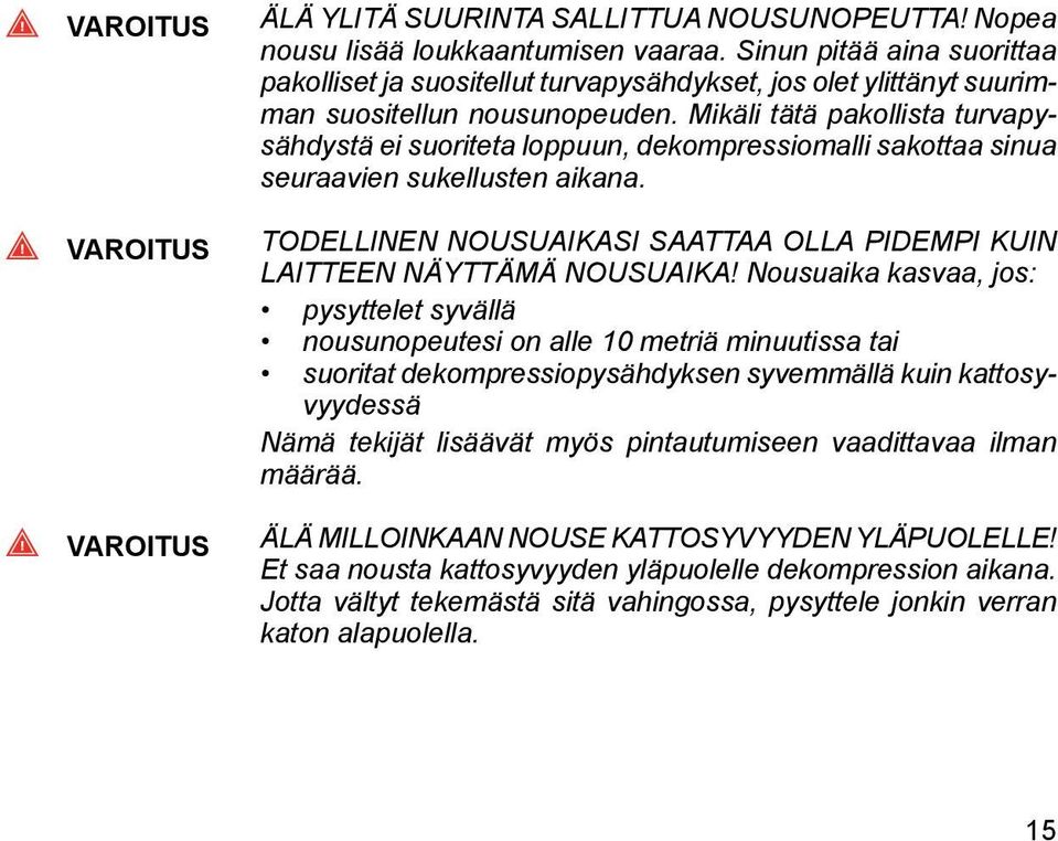 Mikäli tätä pakollista turvapysähdystä ei suoriteta loppuun, dekompressiomalli sakottaa sinua seuraavien sukellusten aikana.