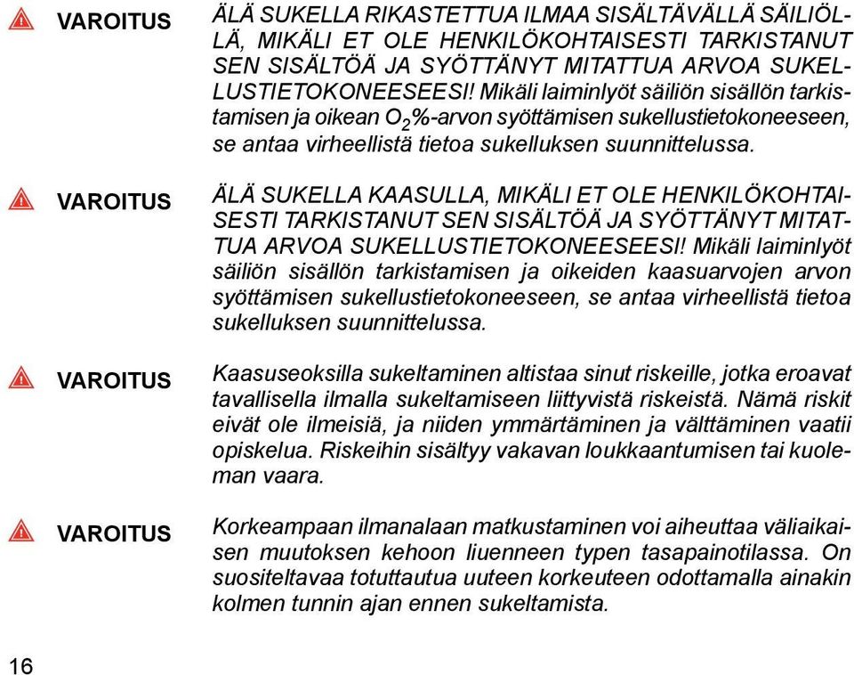 ÄLÄ SUKELLA KAASULLA, MIKÄLI ET OLE HENKILÖKOHTAI- SESTI TARKISTANUT SEN SISÄLTÖÄ JA SYÖTTÄNYT MITAT- TUA ARVOA SUKELLUSTIETOKONEESEESI!