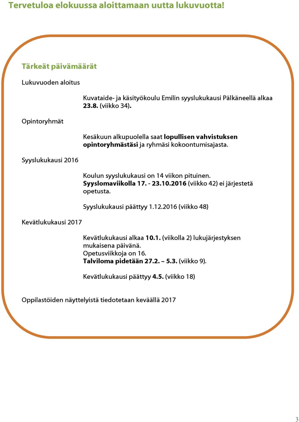 Kesäkuun alkupuolella saat lopullisen vahvistuksen opintoryhmästäsi ja ryhmäsi kokoontumisajasta. Koulun syyslukukausi on 14 viikon pituinen. Syyslomaviikolla 17. - 23.10.
