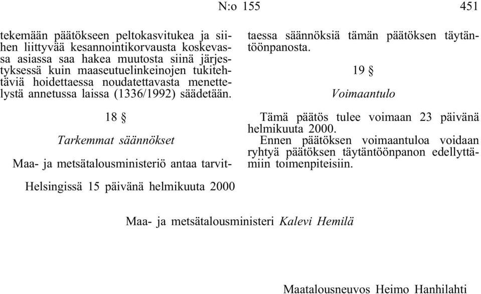 18 Tarkemmat säännökset Helsingissä 15 päivänä helmikuuta 2000 Maa- ja metsätalousministeriö antaa tarvittaessa säännöksiä tämän päätöksen täytäntöönpanosta.