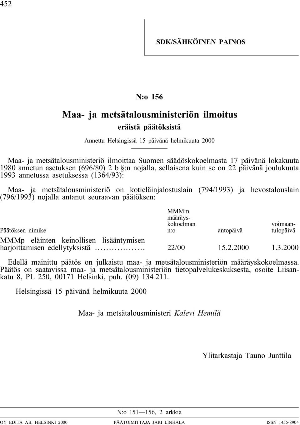 on kotieläinjalostuslain (794/1993) ja hevostalouslain (796/1993) nojalla antanut seuraavan päätöksen: MMM:n määräyskokoelman n:o voimaantulopäivä Päätöksen nimike antopäivä MMMp eläinten keinollisen