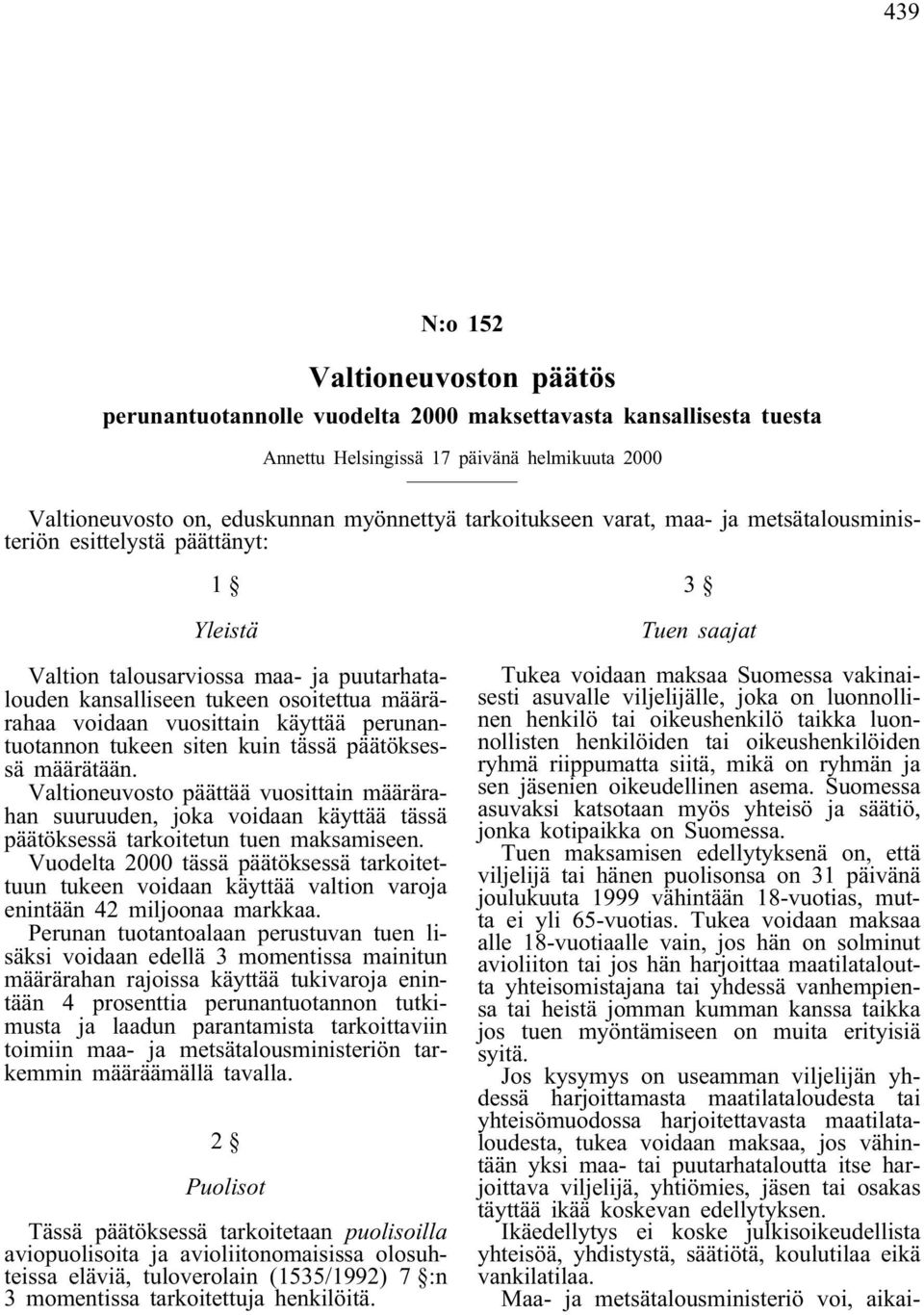 käyttää perunantuotannon tukeen siten kuin tässä päätöksessä määrätään. Valtioneuvosto päättää vuosittain määrärahan suuruuden, joka voidaan käyttää tässä päätöksessä tarkoitetun tuen maksamiseen.