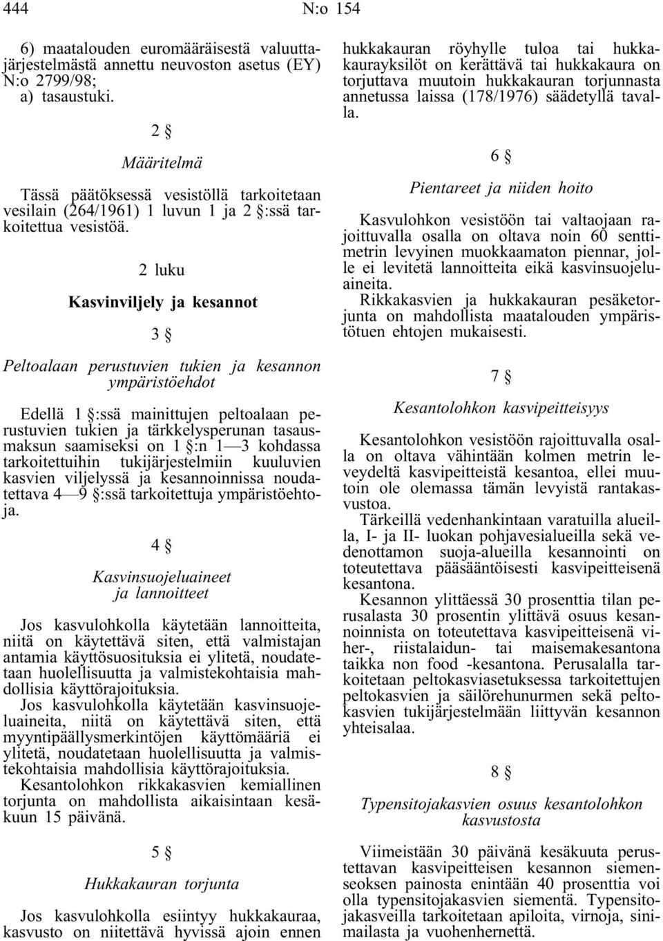 2 luku Kasvinviljely ja kesannot 3 Peltoalaan perustuvien tukien ja kesannon ympäristöehdot Edellä 1 :ssä mainittujen peltoalaan perustuvien tukien ja tärkkelysperunan tasausmaksun saamiseksi on 1 :n