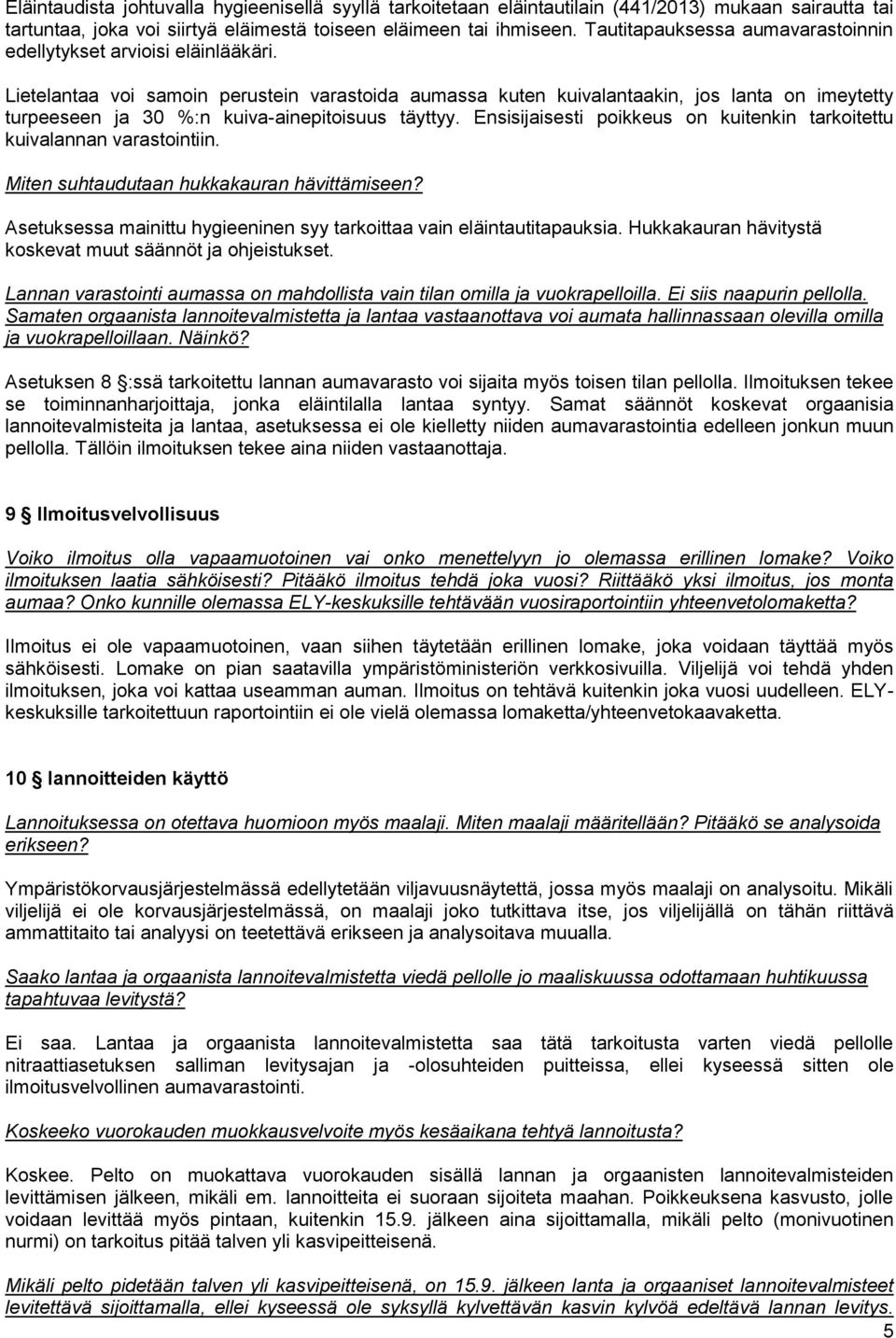 Lietelantaa voi samoin perustein varastoida aumassa kuten kuivalantaakin, jos lanta on imeytetty turpeeseen ja 30 %:n kuiva-ainepitoisuus täyttyy.