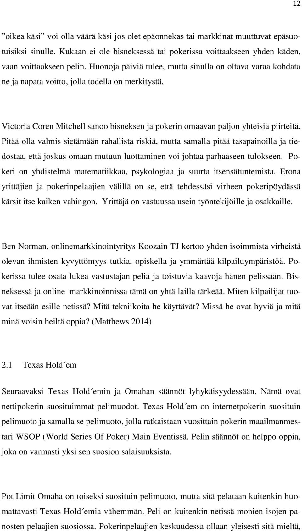Pitää olla valmis sietämään rahallista riskiä, mutta samalla pitää tasapainoilla ja tiedostaa, että joskus omaan mutuun luottaminen voi johtaa parhaaseen tulokseen.