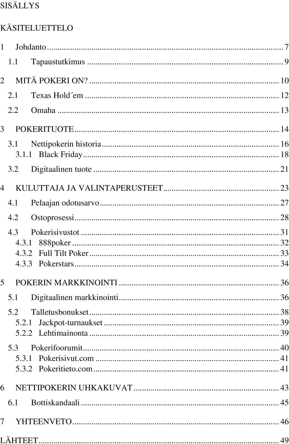.. 32 4.3.2 Full Tilt Poker... 33 4.3.3 Pokerstars... 34 5.1 POKERIN MARKKINOINTI... 36 Digitaalinen markkinointi... 36 5.2 Talletusbonukset... 38 5.2.1 Jackpot-turnaukset... 39 5.2.2 Lehtimainonta.