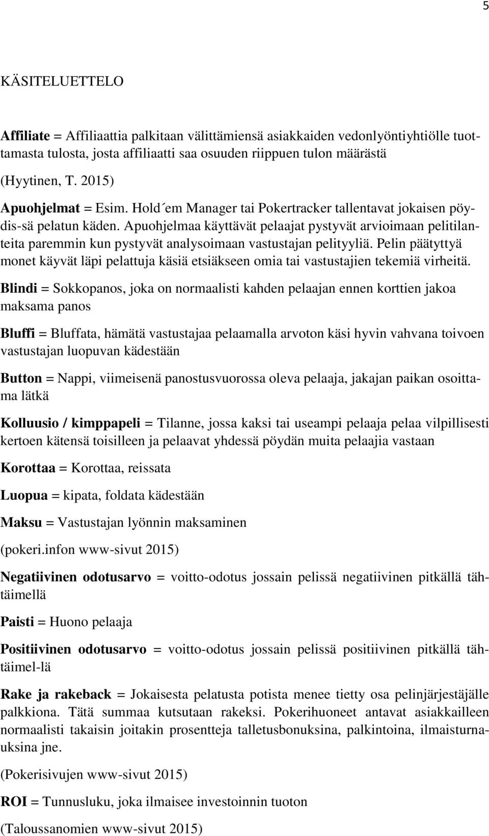 Apuohjelmaa käyttävät pelaajat pystyvät arvioimaan pelitilanteita paremmin kun pystyvät analysoimaan vastustajan pelityyliä.