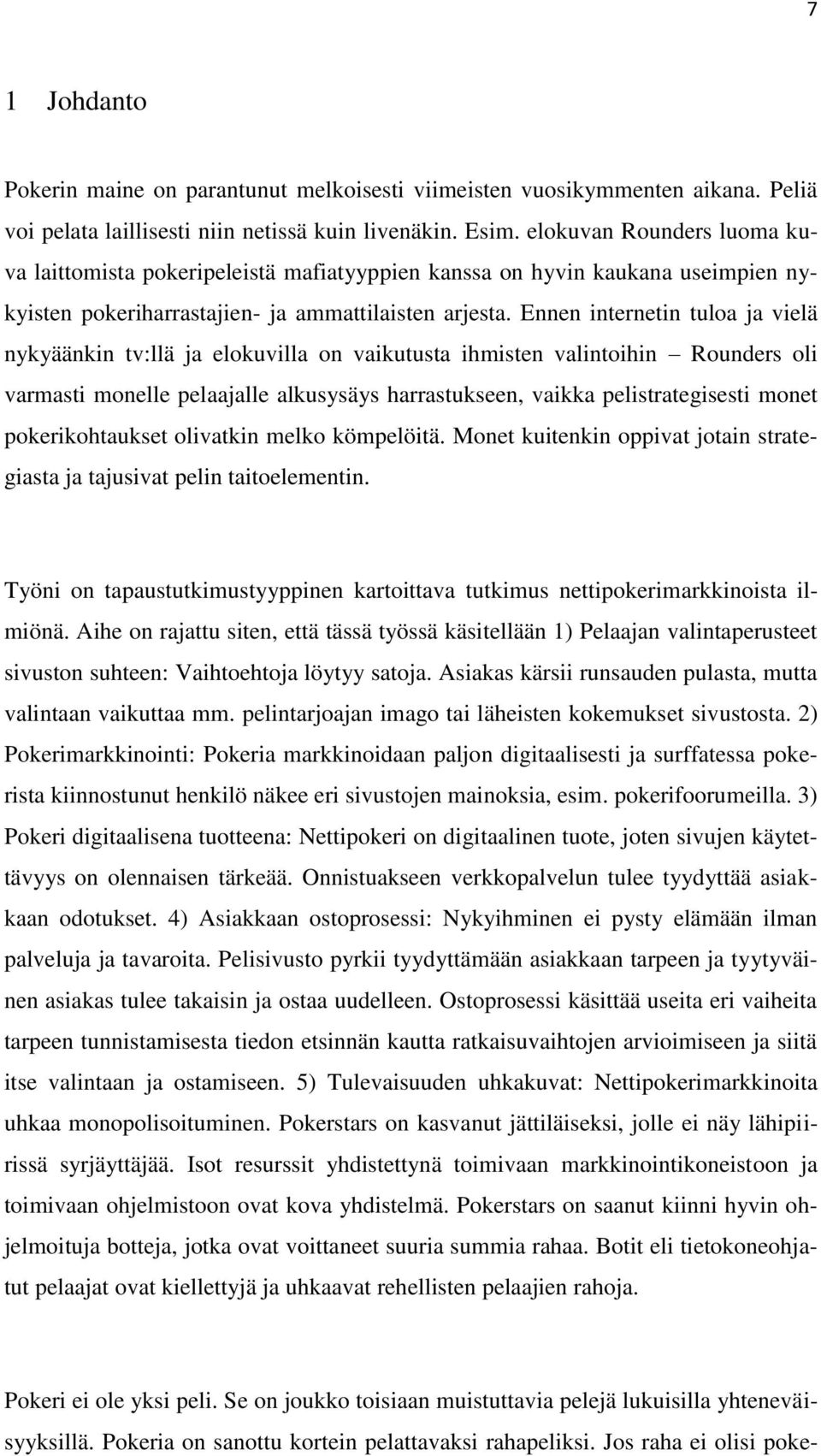 Ennen internetin tuloa ja vielä nykyäänkin tv:llä ja elokuvilla on vaikutusta ihmisten valintoihin Rounders oli varmasti monelle pelaajalle alkusysäys harrastukseen, vaikka pelistrategisesti monet
