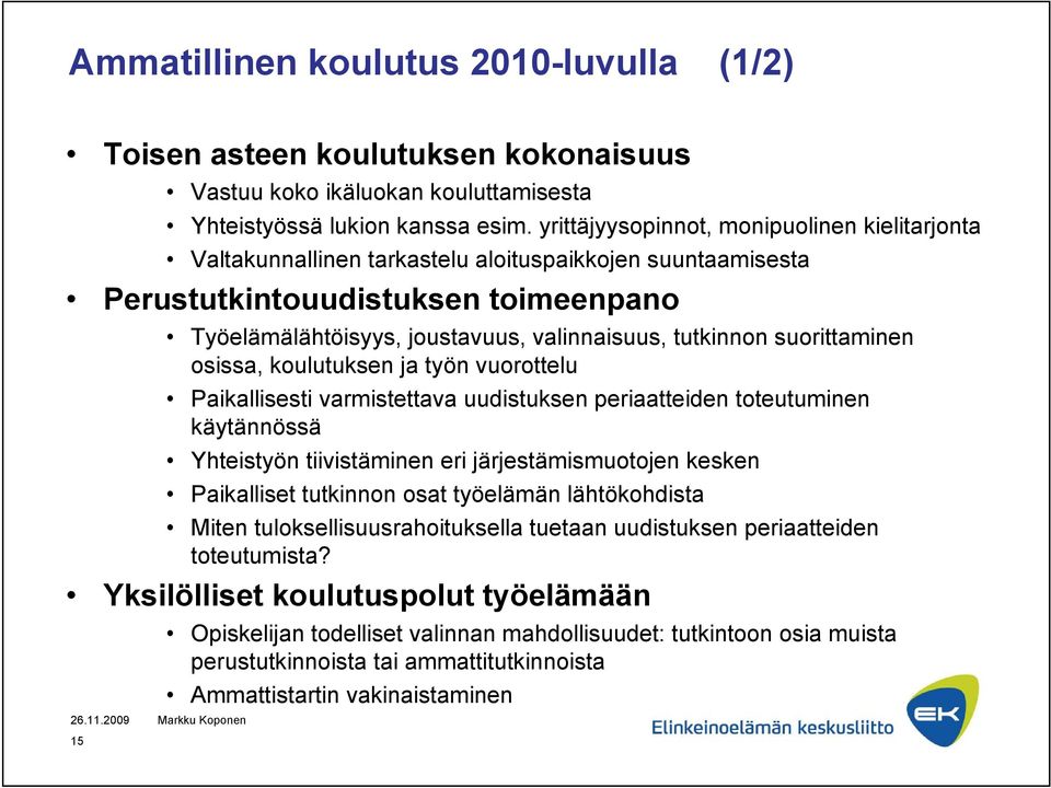 suorittaminen osissa, koulutuksen ja työn vuorottelu Paikallisesti varmistettava uudistuksen periaatteiden toteutuminen käytännössä Yhteistyön tiivistäminen eri järjestämismuotojen kesken Paikalliset