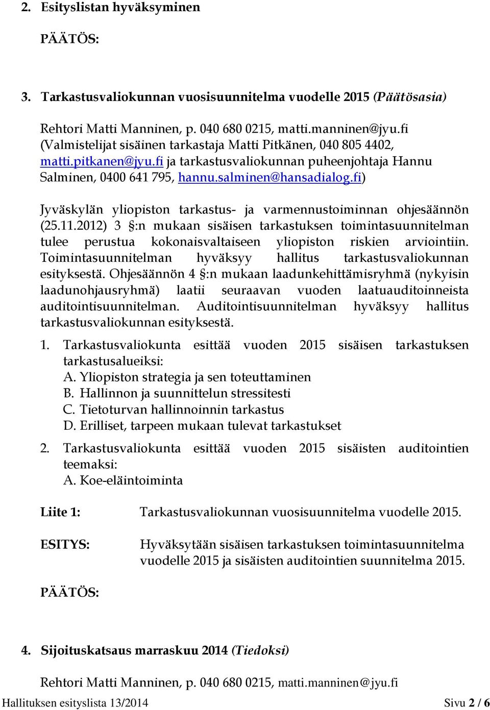 2012) 3 :n mukaan sisäisen tarkastuksen toimintasuunnitelman tulee perustua kokonaisvaltaiseen yliopiston riskien arviointiin. Toimintasuunnitelman hyväksyy hallitus tarkastusvaliokunnan esityksestä.