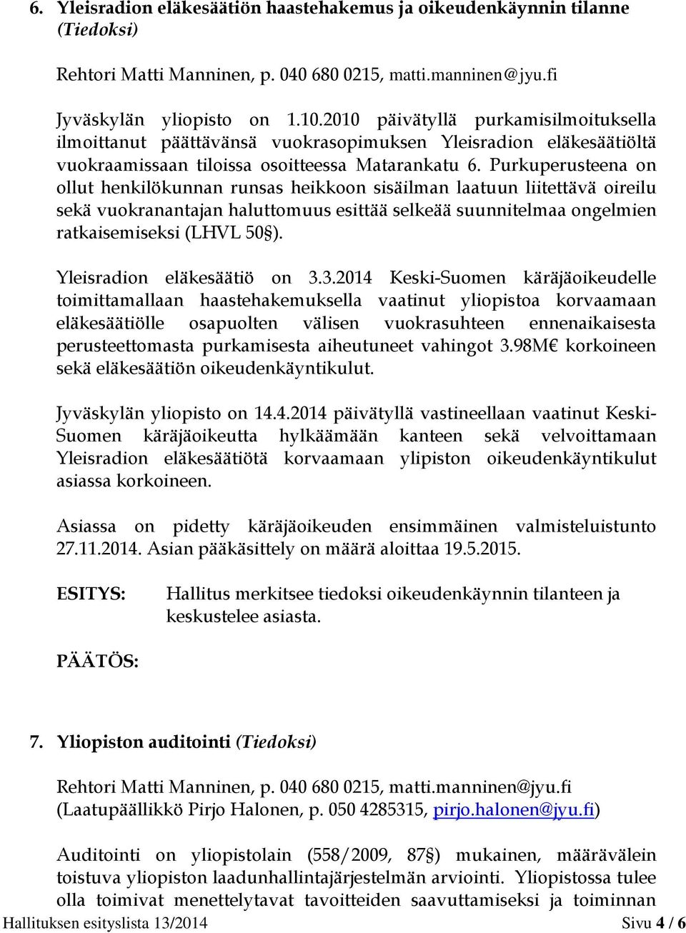 Purkuperusteena on ollut henkilökunnan runsas heikkoon sisäilman laatuun liitettävä oireilu sekä vuokranantajan haluttomuus esittää selkeää suunnitelmaa ongelmien ratkaisemiseksi (LHVL 50 ).