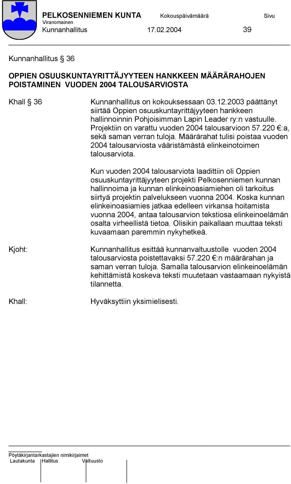 220 :a, sekä saman verran tuloja. Määrärahat tulisi poistaa vuoden 2004 talousarviosta vääristämästä elinkeinotoimen talousarviota.