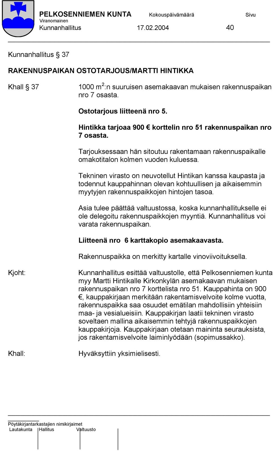 Tekninen virasto on neuvotellut Hintikan kanssa kaupasta ja todennut kauppahinnan olevan kohtuullisen ja aikaisemmin myytyjen rakennuspaikkojen hintojen tasoa.