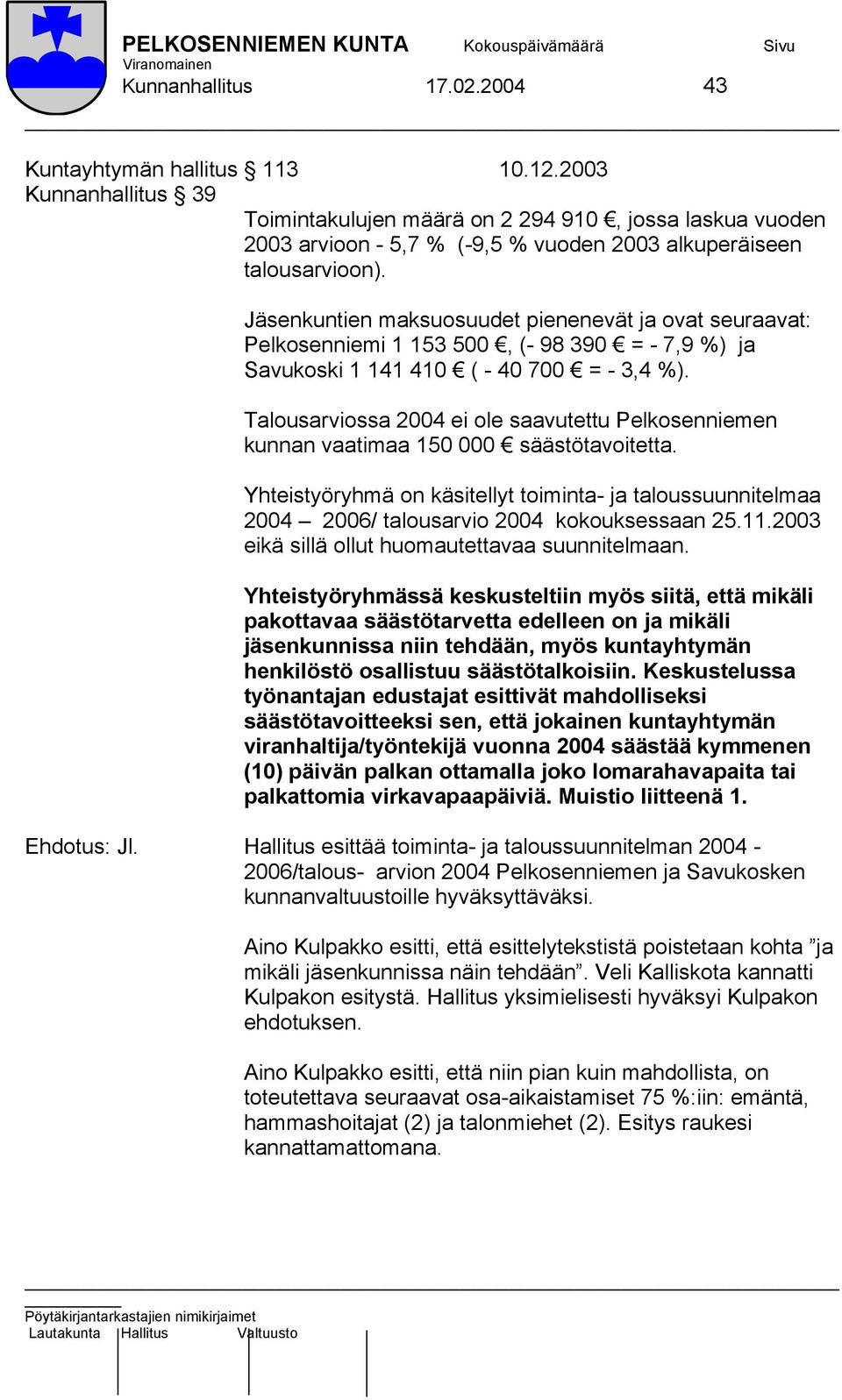 Jäsenkuntien maksuosuudet pienenevät ja ovat seuraavat: Pelkosenniemi 1 153 500, (- 98 390 = - 7,9 %) ja Savukoski 1 141 410 ( - 40 700 = - 3,4 %).