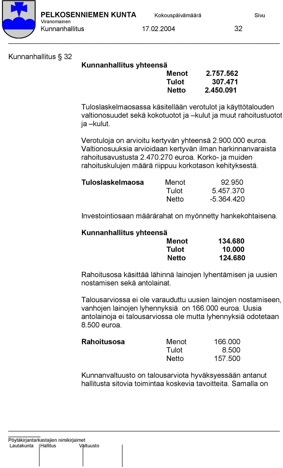 Valtionosuuksia arvioidaan kertyvän ilman harkinnanvaraista rahoitusavustusta 2.470.270 euroa. Korko- ja muiden rahoituskulujen määrä riippuu korkotason kehityksestä. Tuloslaskelmaosa Menot 92.