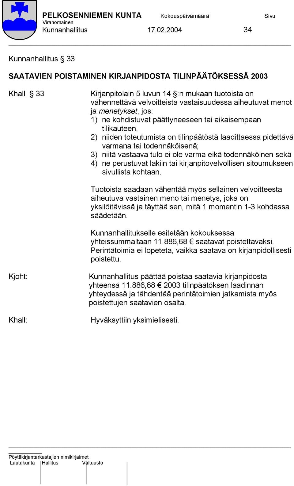 menot ja menetykset, jos: 1) ne kohdistuvat päättyneeseen tai aikaisempaan tilikauteen, 2) niiden toteutumista on tilinpäätöstä laadittaessa pidettävä varmana tai todennäköisenä; 3) niitä vastaava