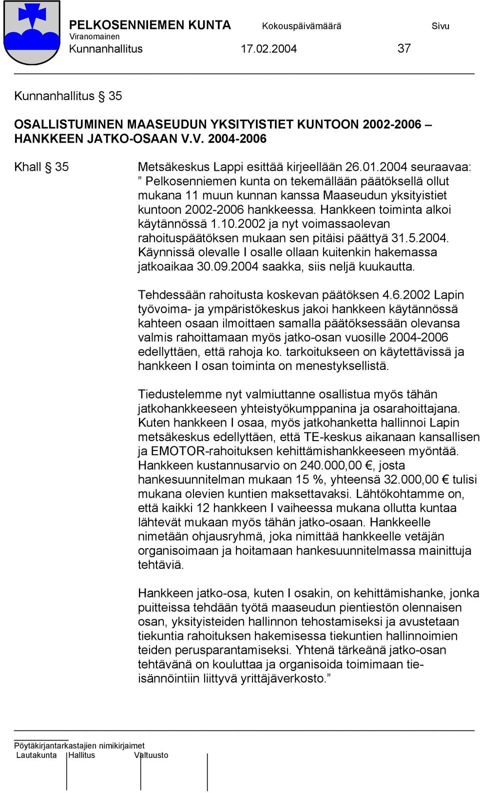 2002 ja nyt voimassaolevan rahoituspäätöksen mukaan sen pitäisi päättyä 31.5.2004. Käynnissä olevalle I osalle ollaan kuitenkin hakemassa jatkoaikaa 30.09.2004 saakka, siis neljä kuukautta.