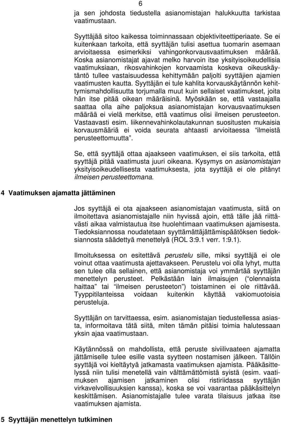 Koska asianomistajat ajavat melko harvoin itse yksityisoikeudellisia vaatimuksiaan, rikosvahinkojen korvaamista koskeva oikeuskäytäntö tullee vastaisuudessa kehittymään paljolti syyttäjien ajamien