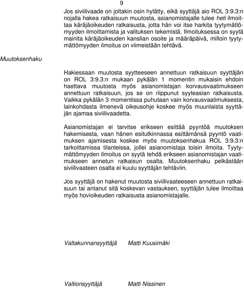 Ilmoituksessa on syytä mainita käräjäoikeuden kanslian osoite ja määräpäivä, milloin tyytymättömyyden ilmoitus on viimeistään tehtävä.