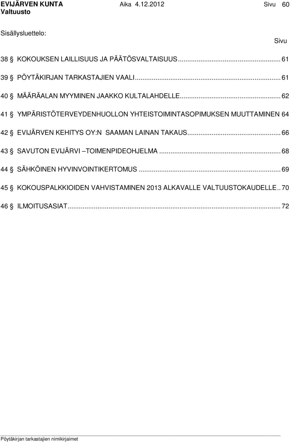 .. 62 41 YMPÄRISTÖTERVEYDENHUOLLON YHTEISTOIMINTASOPIMUKSEN MUUTTAMINEN 64 42 EVIJÄRVEN KEHITYS OY:N SAAMAN LAINAN