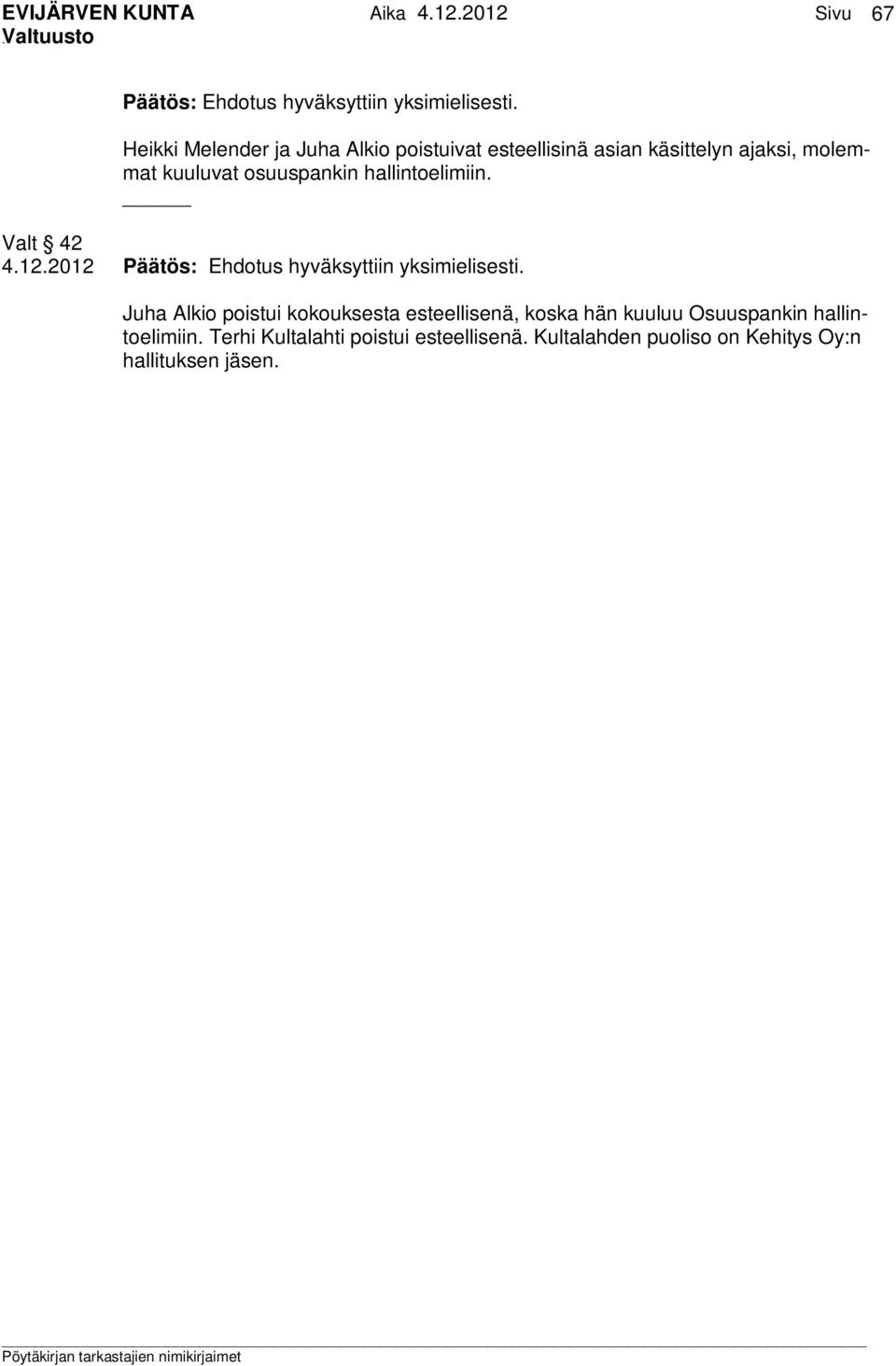 osuuspankin hallintoelimiin. Valt 42 4.12.2012 Päätös: Ehdotus hyväksyttiin yksimielisesti.