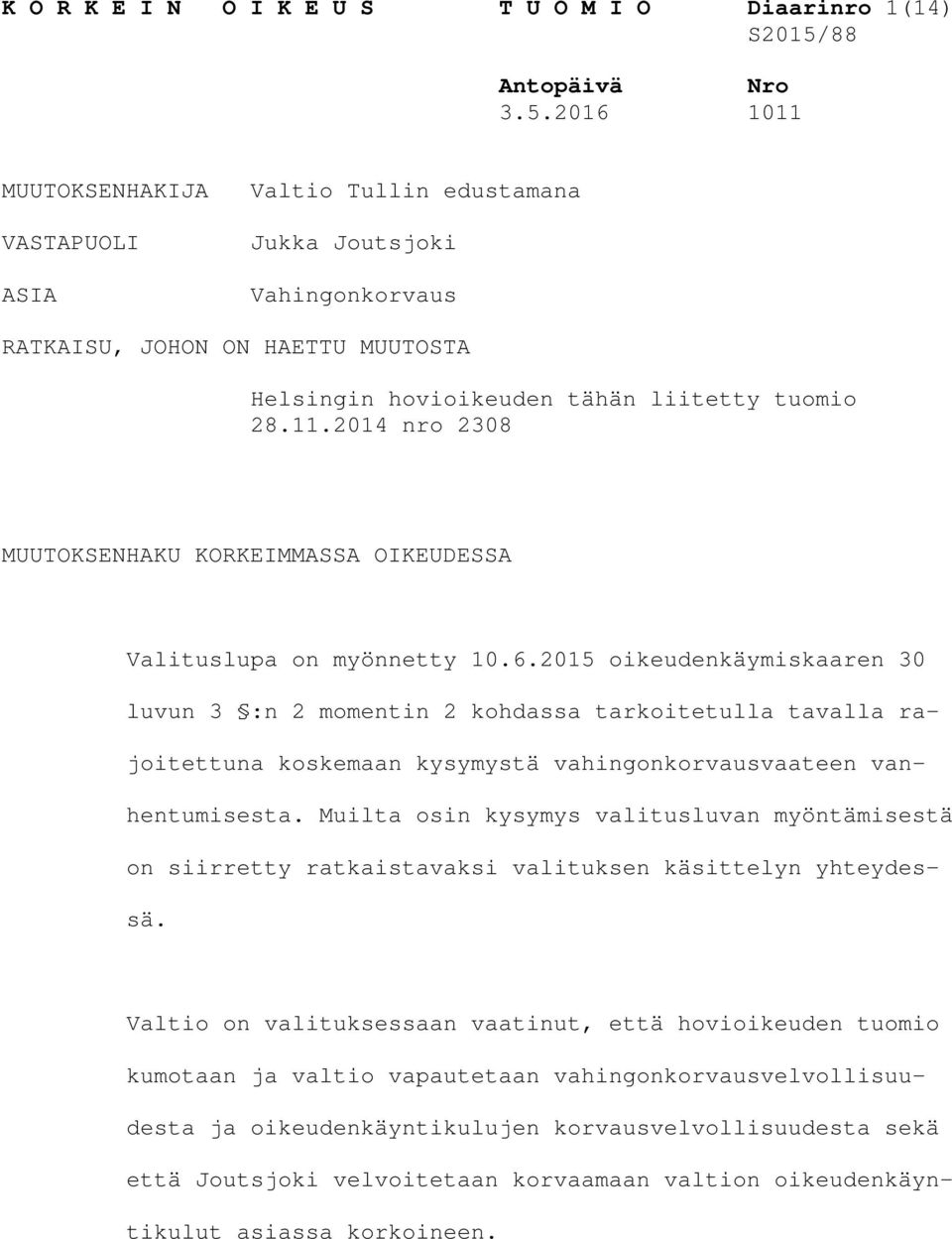 2016 1011 MUUTOKSENHAKIJA VASTAPUOLI ASIA Valtio Tullin edustamana Jukka Joutsjoki Vahingonkorvaus RATKAISU, JOHON ON HAETTU MUUTOSTA Helsingin hovioikeuden tähän liitetty tuomio 28.11.2014 nro 2308 MUUTOKSENHAKU KORKEIMMASSA OIKEUDESSA Valituslupa on myönnetty 10.