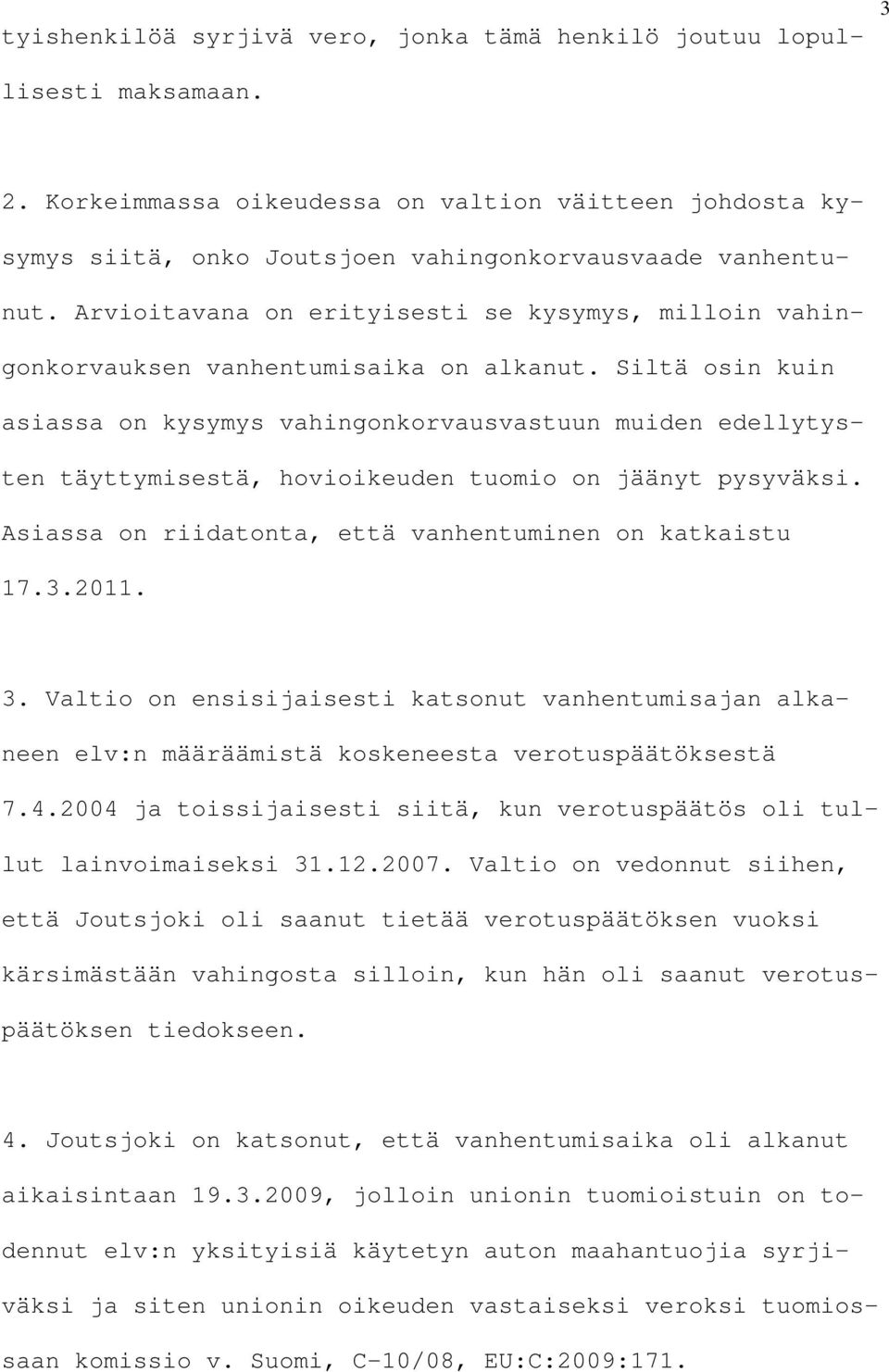 Siltä osin kuin asiassa on kysymys vahingonkorvausvastuun muiden edellytysten täyttymisestä, hovioikeuden tuomio on jäänyt pysyväksi. Asiassa on riidatonta, että vanhentuminen on katkaistu 17.3.2011.