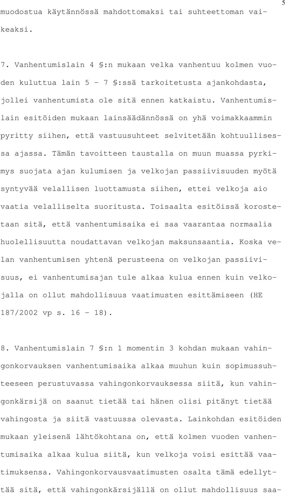 Vanhentumislain esitöiden mukaan lainsäädännössä on yhä voimakkaammin pyritty siihen, että vastuusuhteet selvitetään kohtuullisessa ajassa.