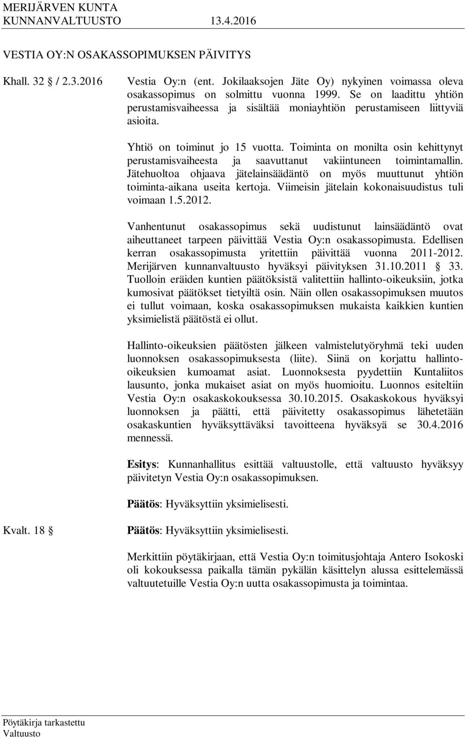 Toiminta on monilta osin kehittynyt perustamisvaiheesta ja saavuttanut vakiintuneen toimintamallin. Jätehuoltoa ohjaava jätelainsäädäntö on myös muuttunut yhtiön toiminta-aikana useita kertoja.