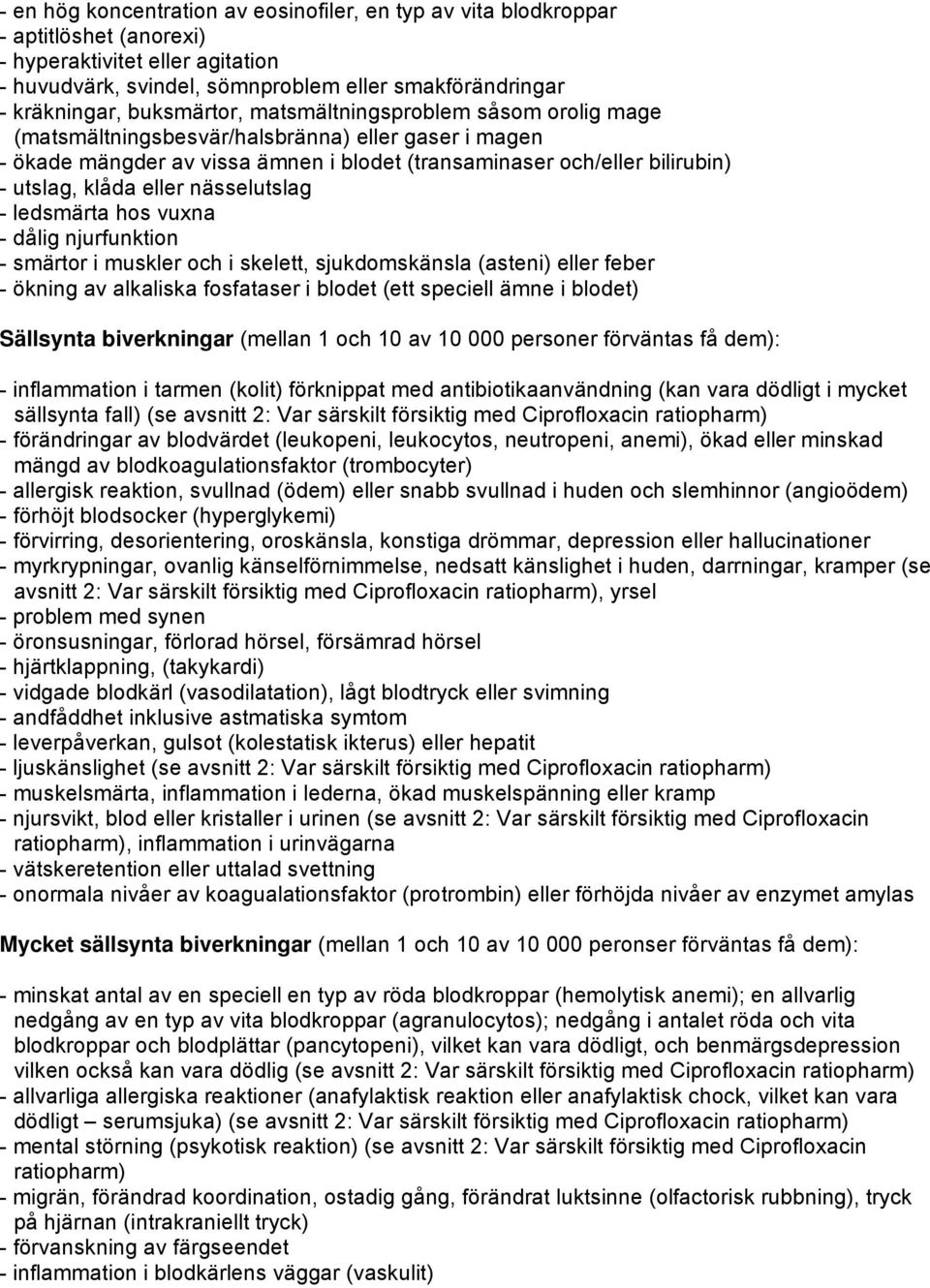 eller nässelutslag - ledsmärta hos vuxna - dålig njurfunktion - smärtor i muskler och i skelett, sjukdomskänsla (asteni) eller feber - ökning av alkaliska fosfataser i blodet (ett speciell ämne i