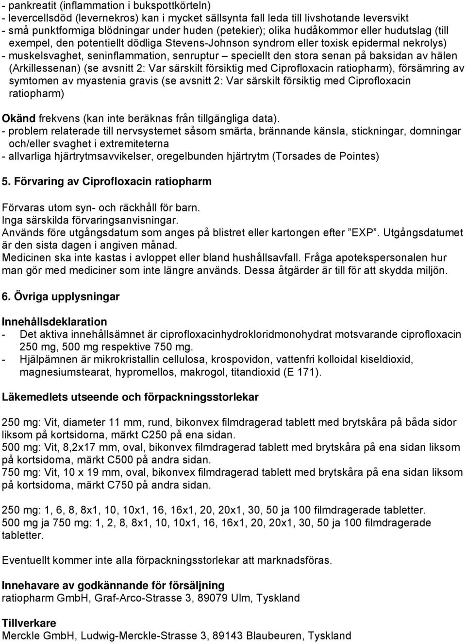 baksidan av hälen (Arkillessenan) (se avsnitt 2: Var särskilt försiktig med Ciprofloxacin ratiopharm), försämring av symtomen av myastenia gravis (se avsnitt 2: Var särskilt försiktig med