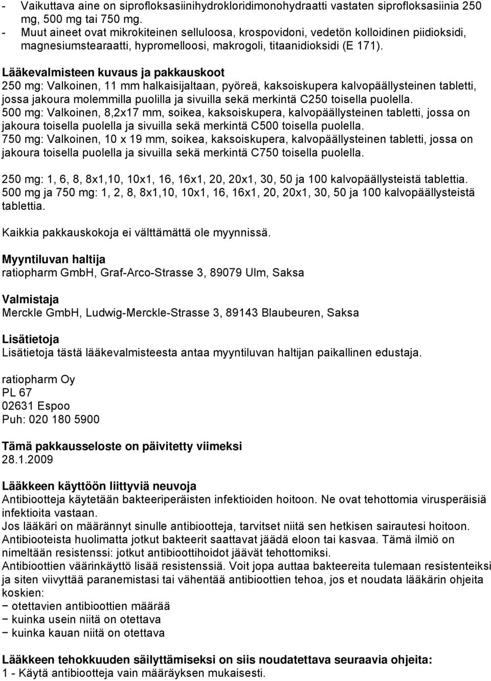 Lääkevalmisteen kuvaus ja pakkauskoot 250 mg: Valkoinen, 11 mm halkaisijaltaan, pyöreä, kaksoiskupera kalvopäällysteinen tabletti, jossa jakoura molemmilla puolilla ja sivuilla sekä merkintä C250