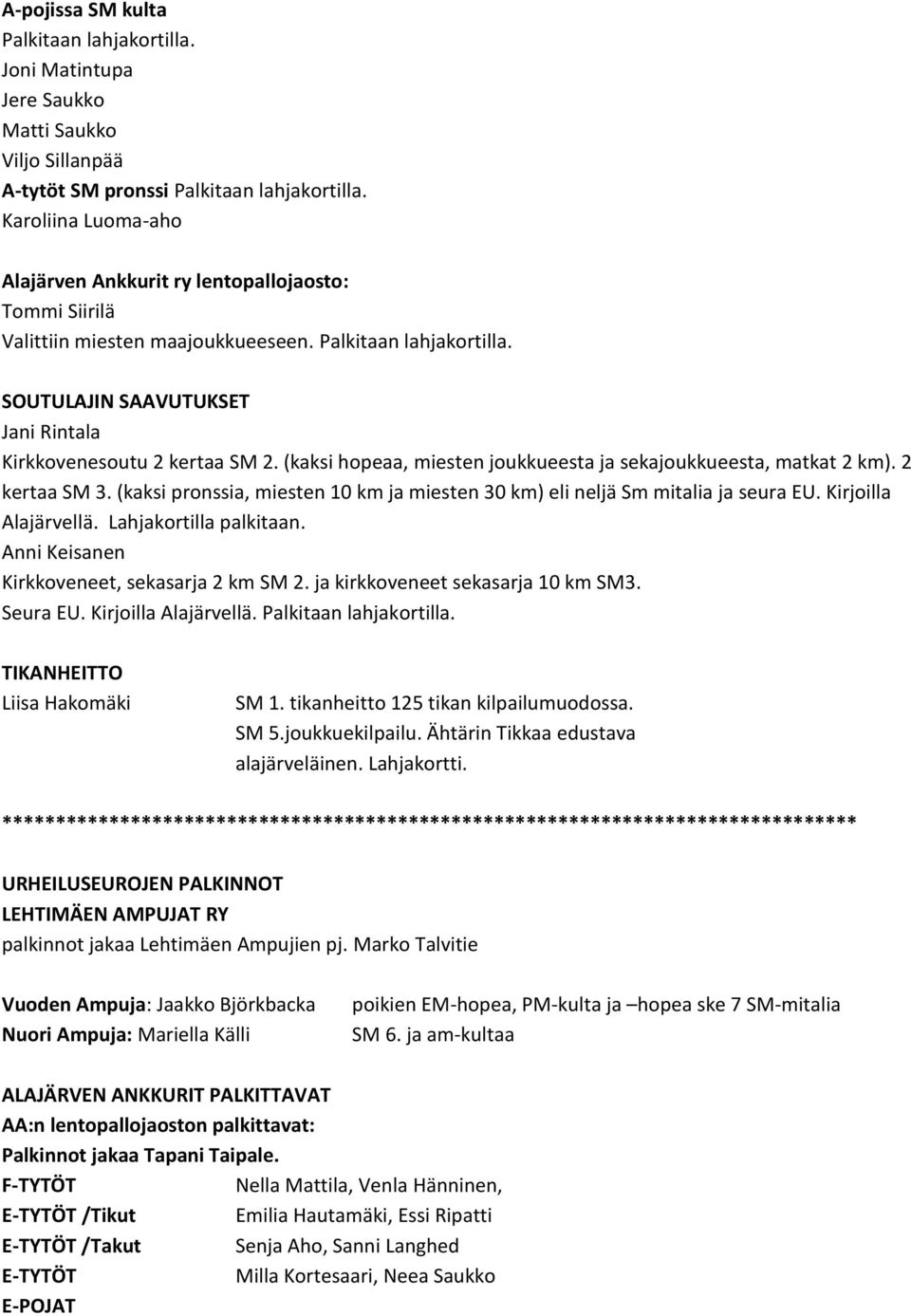 (kaksi hopeaa, miesten joukkueesta ja sekajoukkueesta, matkat 2 km). 2 kertaa SM 3. (kaksi pronssia, miesten 10 km ja miesten 30 km) eli neljä Sm mitalia ja seura EU. Kirjoilla Alajärvellä.