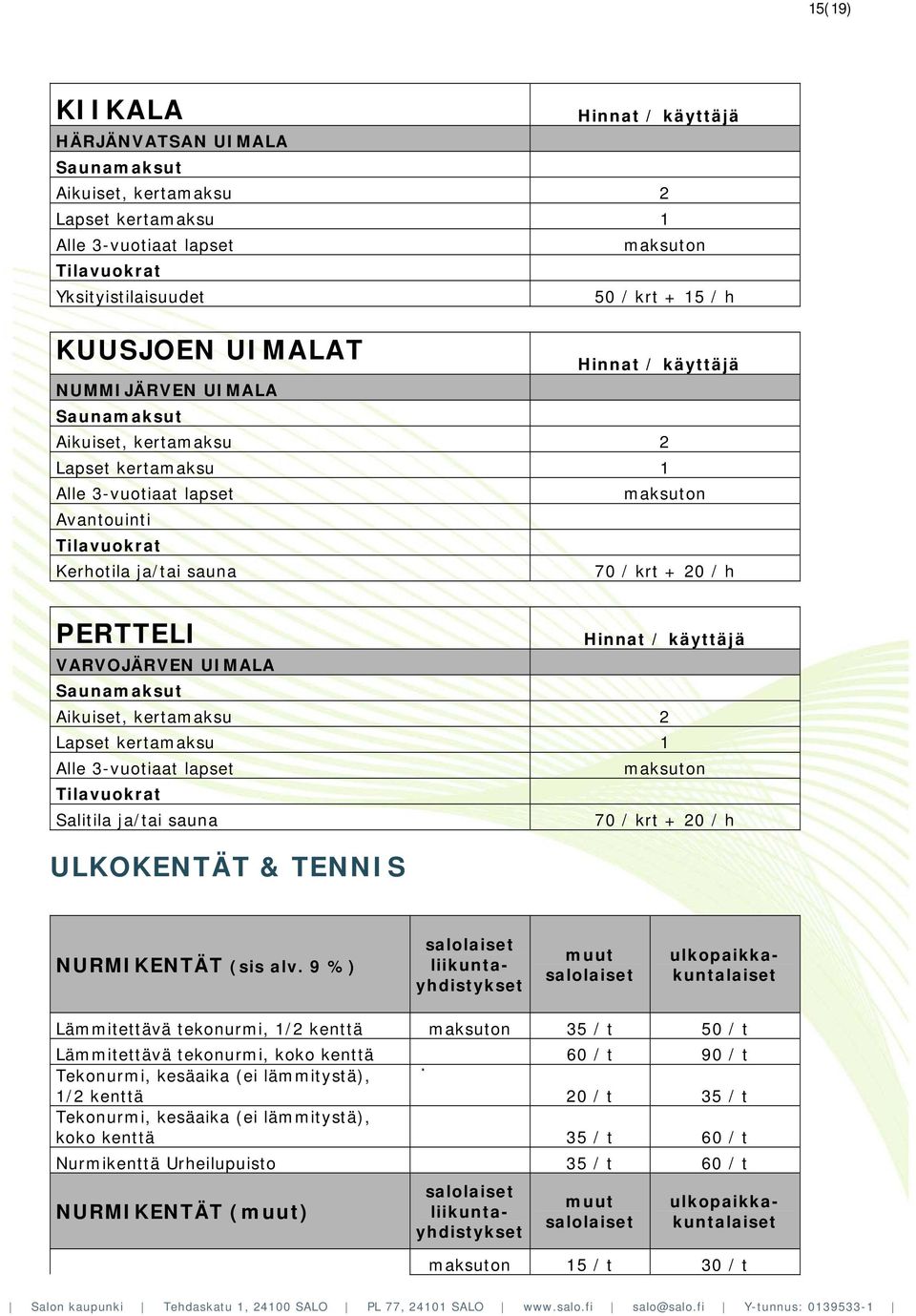 käyttäjä VARVOJÄRVEN UIMALA Saunamaksut Aikuiset, kertamaksu 2 Lapset kertamaksu 1 Alle 3-vuotiaat lapset Tilavuokrat Salitila ja/tai sauna 70 / krt + 20 / h ULKOKENTÄT & TENNIS NURMIKENTÄT (sis alv.