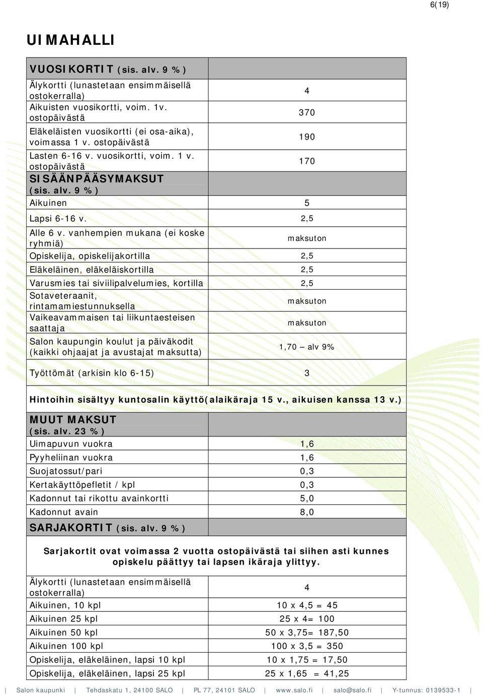 vanhempien mukana (ei koske ryhmiä) Opiskelija, opiskelijakortilla 2,5 Eläkeläinen, eläkeläiskortilla 2,5 Varusmies tai siviilipalvelumies, kortilla 2,5 Sotaveteraanit, rintamamiestunnuksella