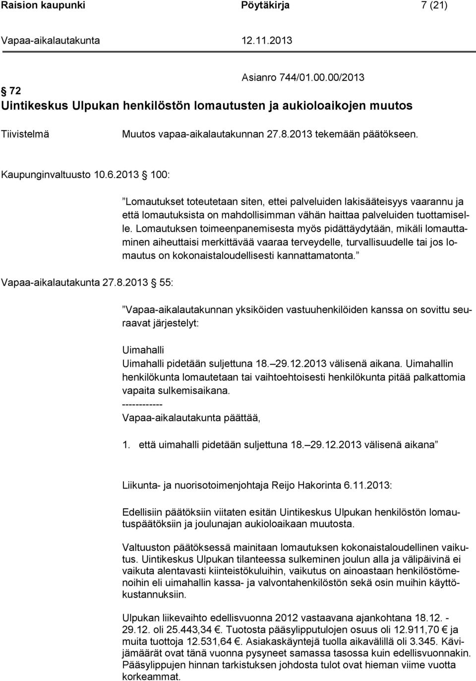 2013 55: Lomautukset toteutetaan siten, ettei palveluiden lakisääteisyys vaarannu ja että lomautuksista on mahdollisimman vähän haittaa palveluiden tuottamiselle.