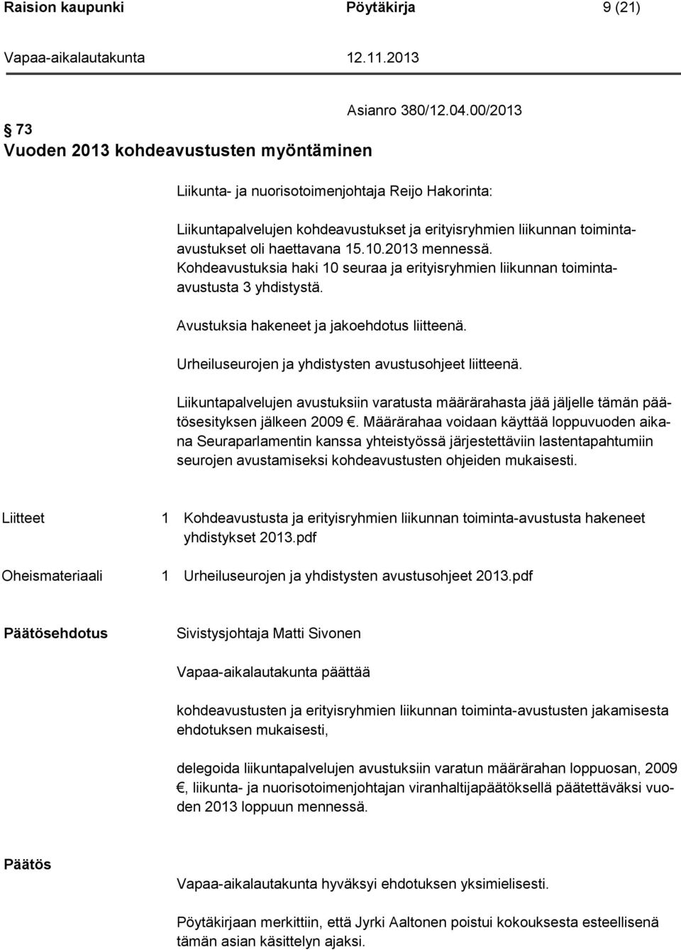 15.10.2013 mennessä. Kohdeavustuksia haki 10 seuraa ja erityisryhmien liikunnan toimintaavustusta 3 yhdistystä. Avustuksia hakeneet ja jakoehdotus liitteenä.