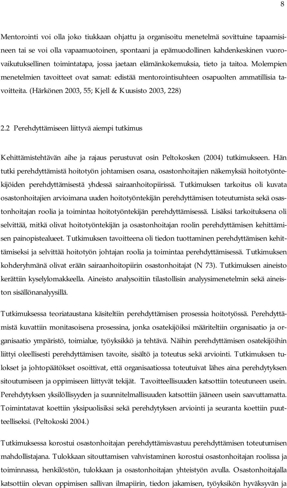 (Härkönen 2003, 55; Kjell & Kuusisto 2003, 228) 2.2 Perehdyttämiseen liittyvä aiempi tutkimus Kehittämistehtävän aihe ja rajaus perustuvat osin Peltokosken (2004) tutkimukseen.
