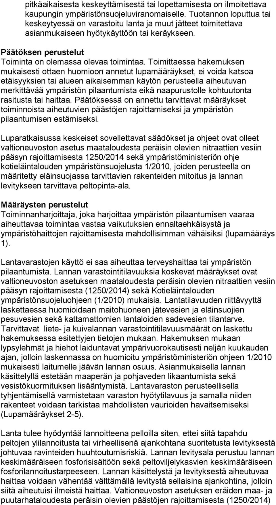 Toimittaessa hakemuksen mukaisesti ottaen huomioon annetut lupamääräykset, ei voida katsoa etäisyyksien tai alueen aikaisemman käytön perusteella aiheutuvan merkittävää ympäristön pilaantumista eikä