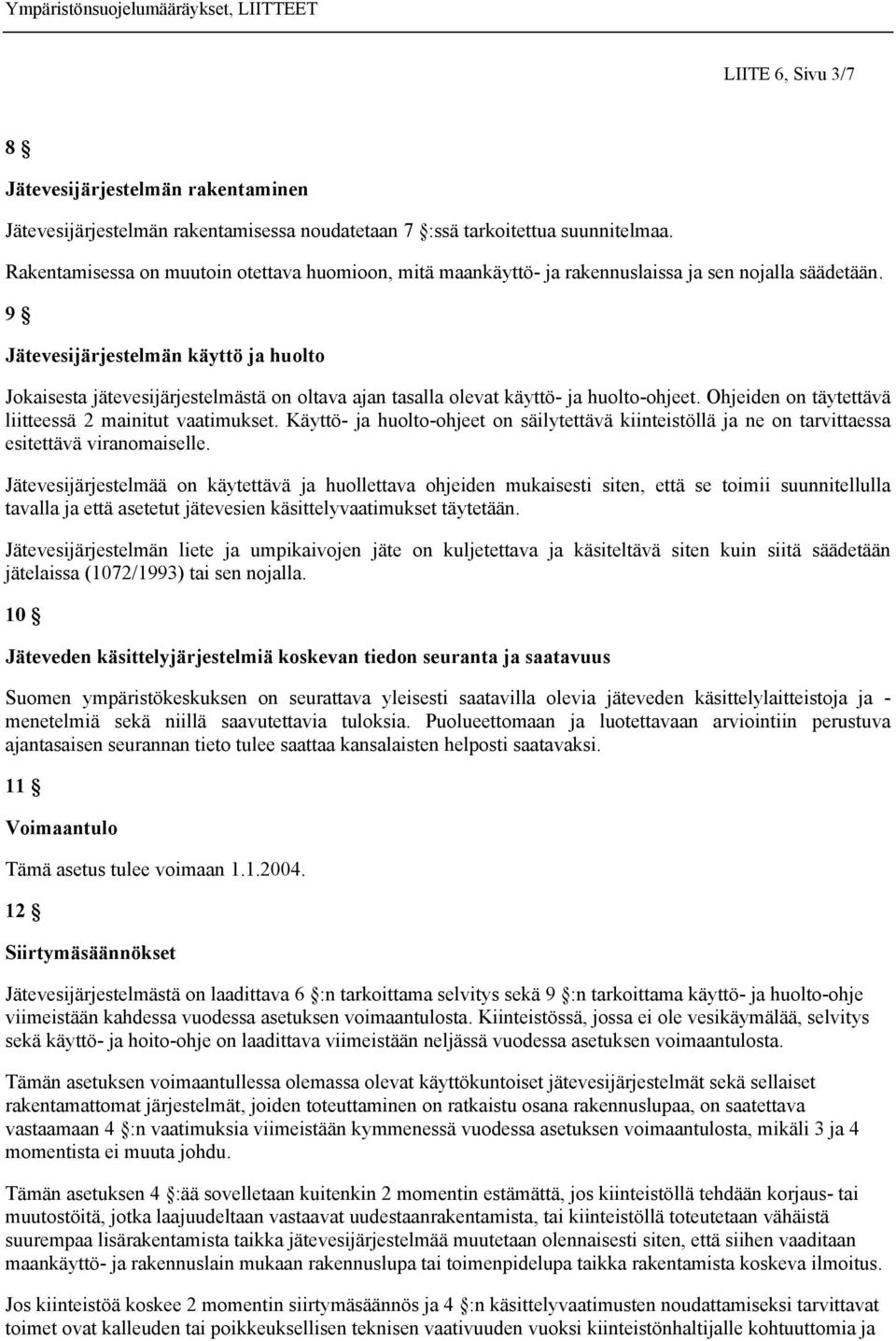 9 Jätevesijärjestelmän käyttö ja huolto Jokaisesta jätevesijärjestelmästä on oltava ajan tasalla olevat käyttö- ja huolto-ohjeet. Ohjeiden on täytettävä liitteessä 2 mainitut vaatimukset.