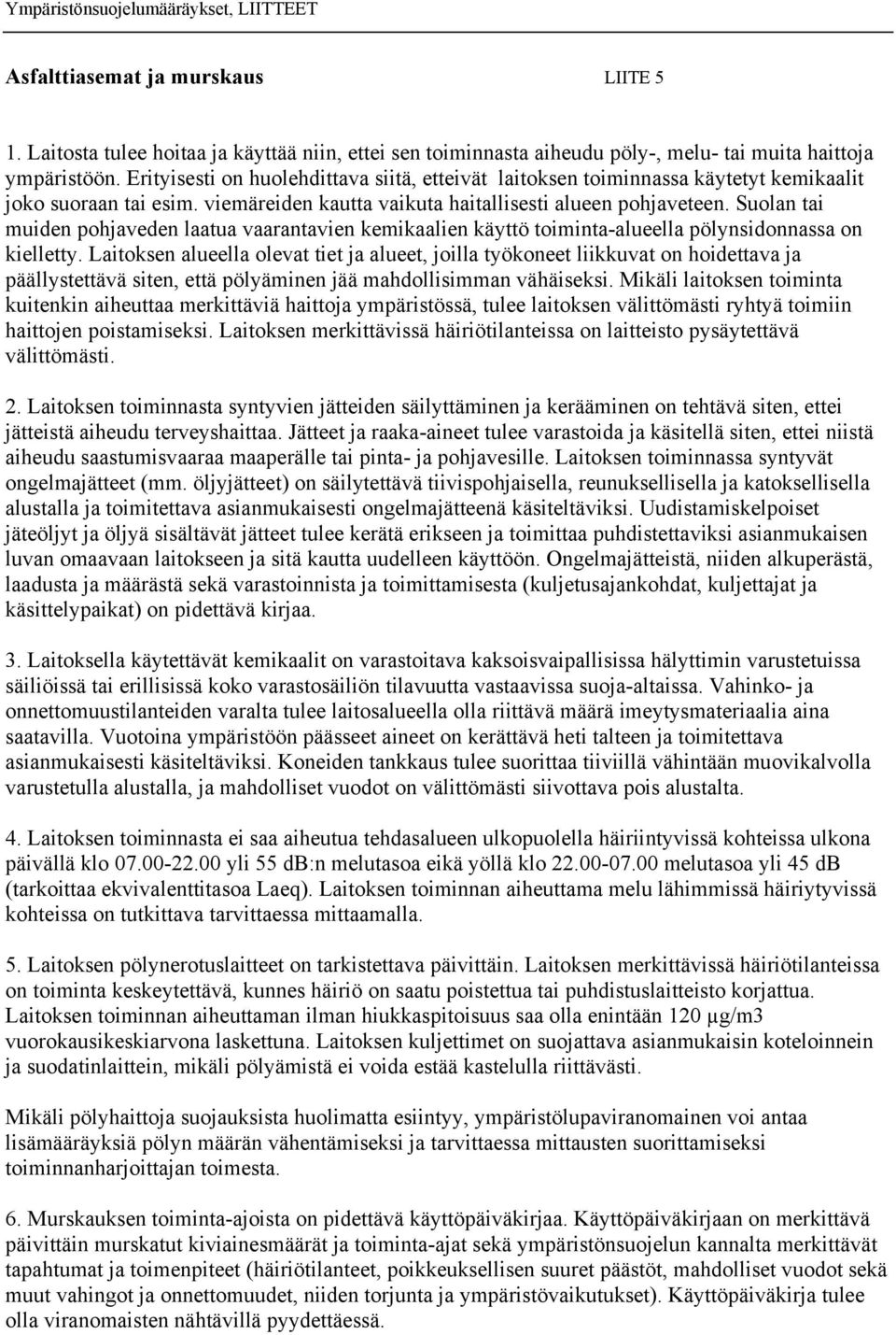 Suolan tai muiden pohjaveden laatua vaarantavien kemikaalien käyttö toiminta-alueella pölynsidonnassa on kielletty.