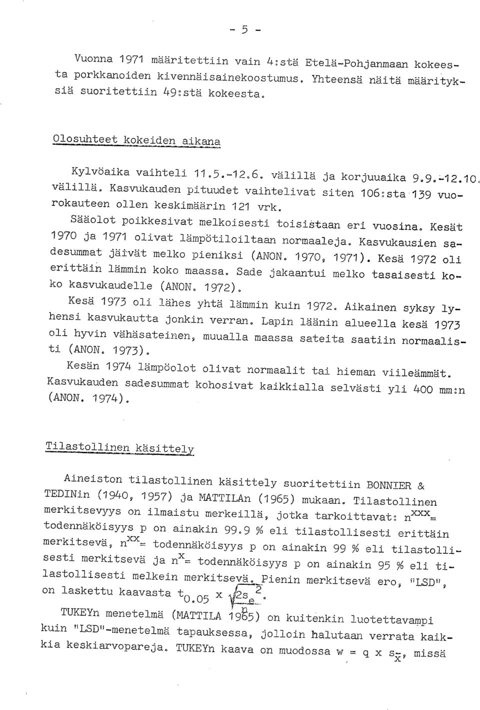 Sääolot poikkesivat melkoisesti toisiåtaan eri vuosina. Kesät 197 ja 1971 olivat lämpötiloiltaan normaaleja. Kasvukausien sadesummat jäivät melko pieniksi (ANON. 197, 1971).