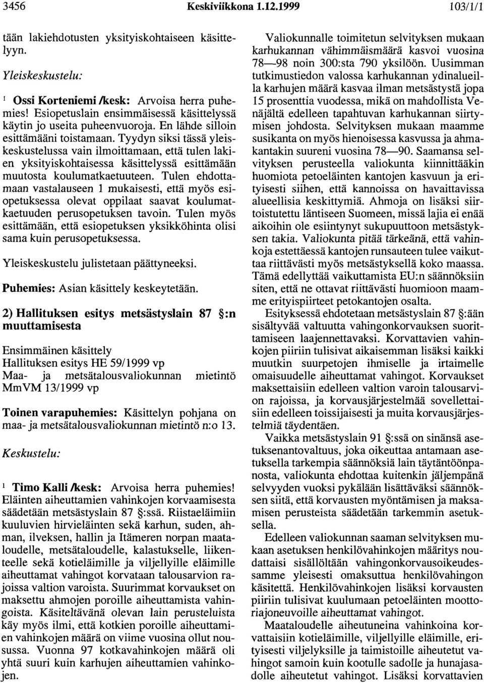 Tyydyn siksi tässä yleiskeskustelussa vain ilmoittamaan, että tulen lakien yksityiskohtaisessa käsittelyssä esittämään muutosta koulumatkaetuuteen.