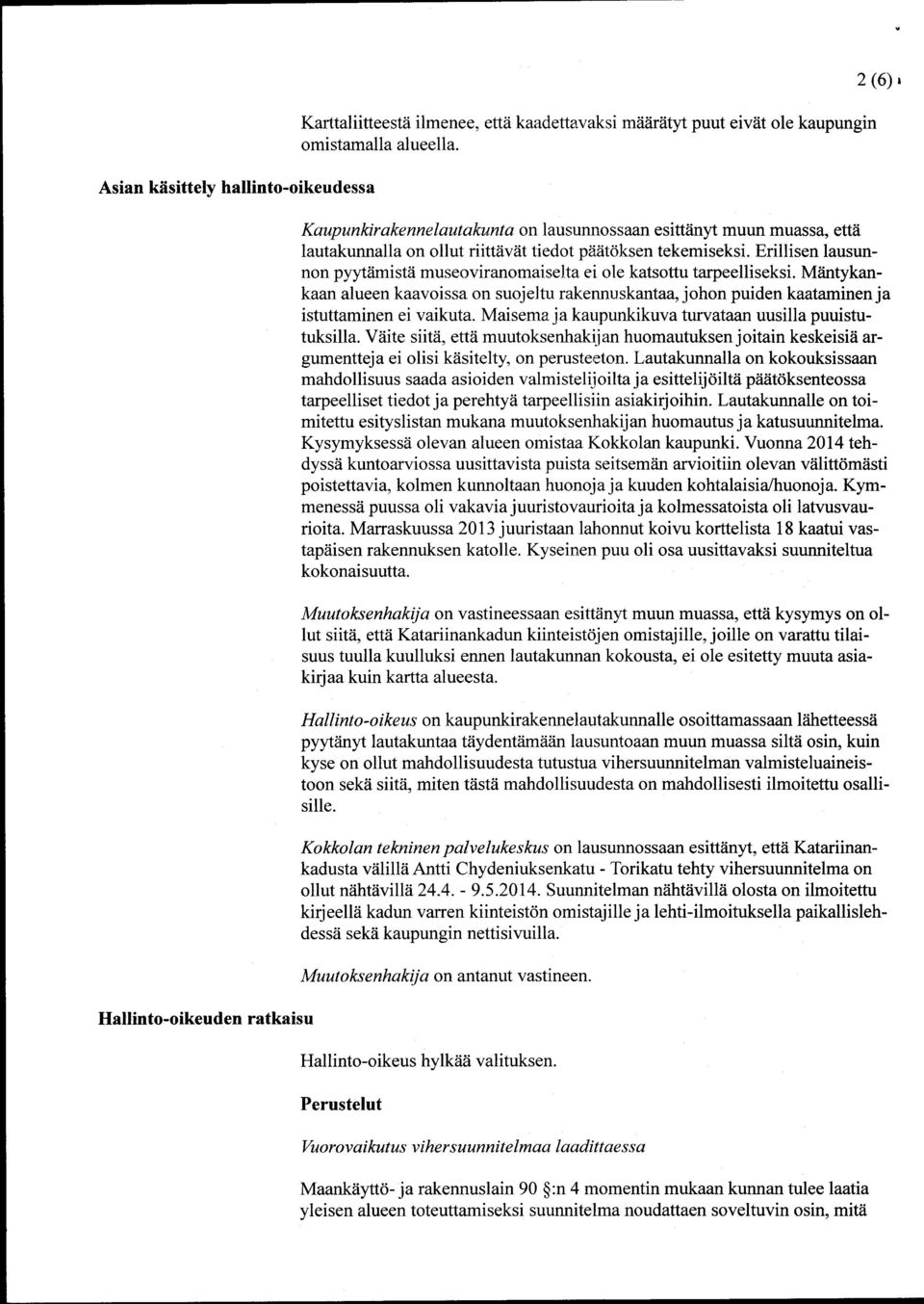 Erillisen lausunnon pyytämistä museoviranomaiselta ei ole katsottu tarpeelliseksi. Mäntykankaan alueen kaavoissa on suojeltu rakennuskantaa, johon puiden kaataminen ja istuttaminen ei vaikuta.