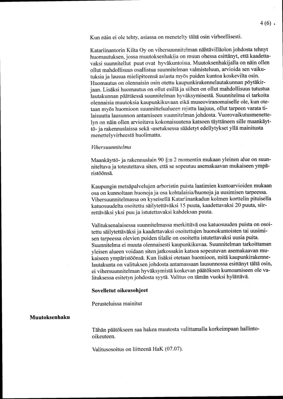 Muutoksenhakijalla on näin ollen ollut mahdollisuus osallistua suunnitelman valmisteluun, arvioida sen vaikutuksia ja lausua mielipiteensä asiasta myös puiden kuntoa koskevilta osin.