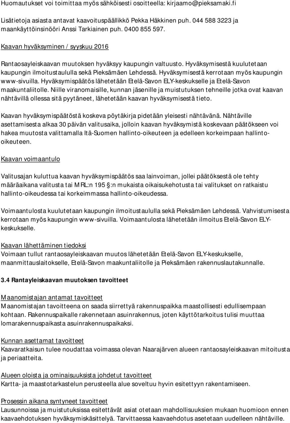 Hyväksymisestä kuulutetaan kaupungin ilmoitustaululla sekä Pieksämäen Lehdessä. Hyväksymisestä kerrotaan myös kaupungin www-sivuilla.