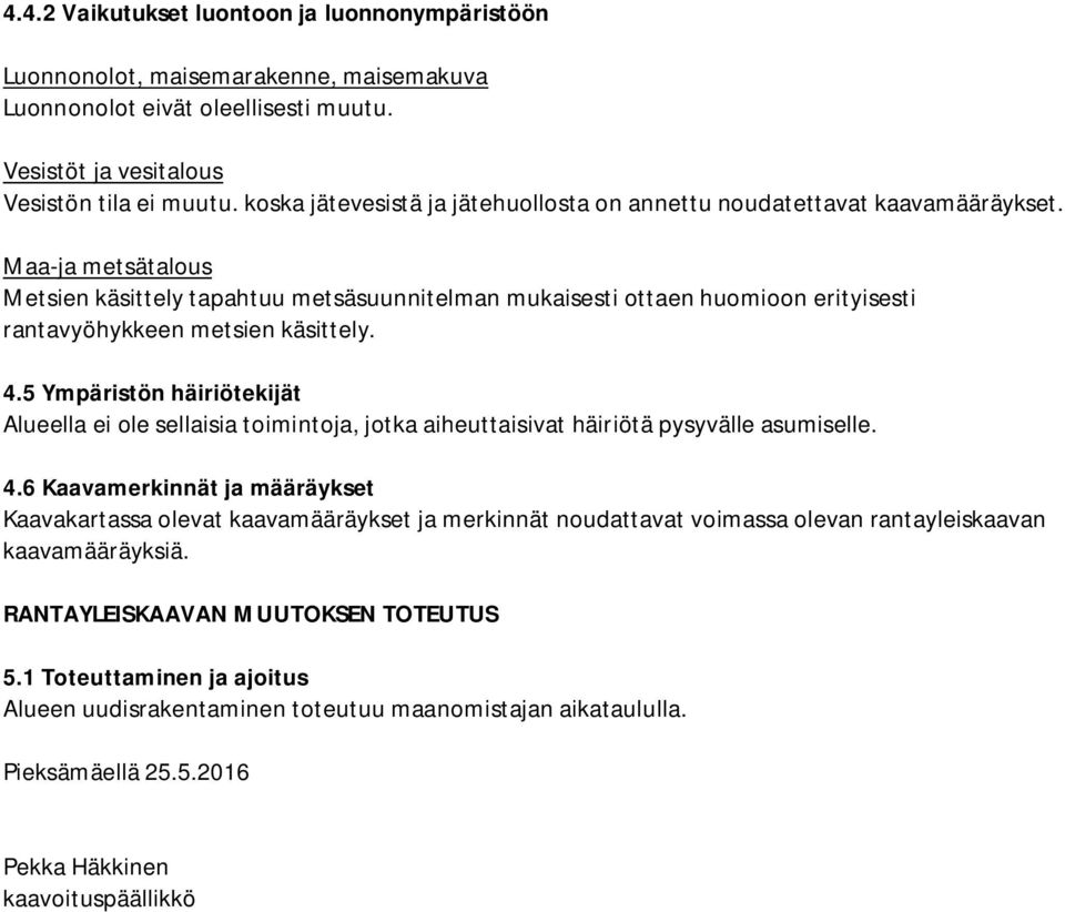 Maa-ja metsätalous Metsien käsittely tapahtuu metsäsuunnitelman mukaisesti ottaen huomioon erityisesti rantavyöhykkeen metsien käsittely. 4.