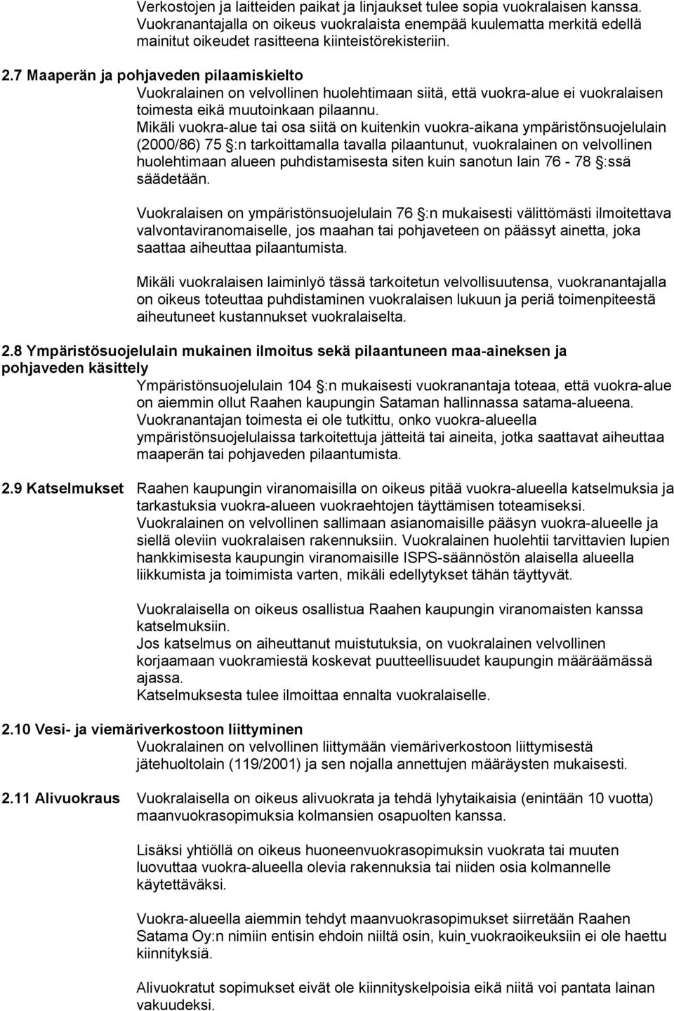 7 Maaperän ja pohjaveden pilaamiskielto Vuokralainen on velvollinen huolehtimaan siitä, että vuokra-alue ei vuokralaisen toimesta eikä muutoinkaan pilaannu.