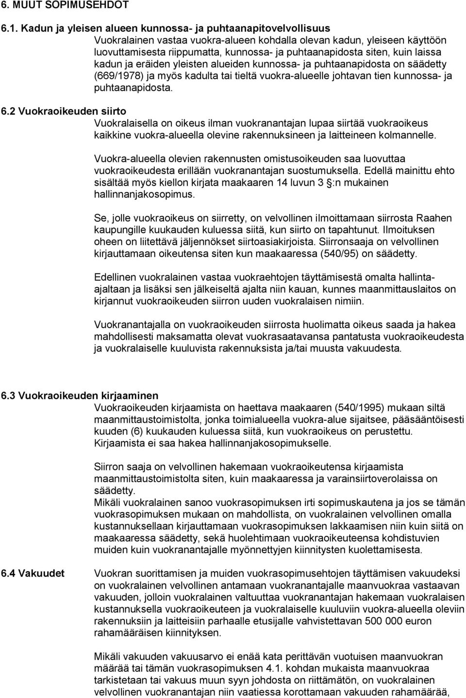 siten, kuin laissa kadun ja eräiden yleisten alueiden kunnossa- ja puhtaanapidosta on säädetty (669/1978) ja myös kadulta tai tieltä vuokra-alueelle johtavan tien kunnossa- ja puhtaanapidosta. 6.